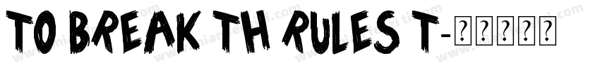 TO BREAK TH RULES T字体转换